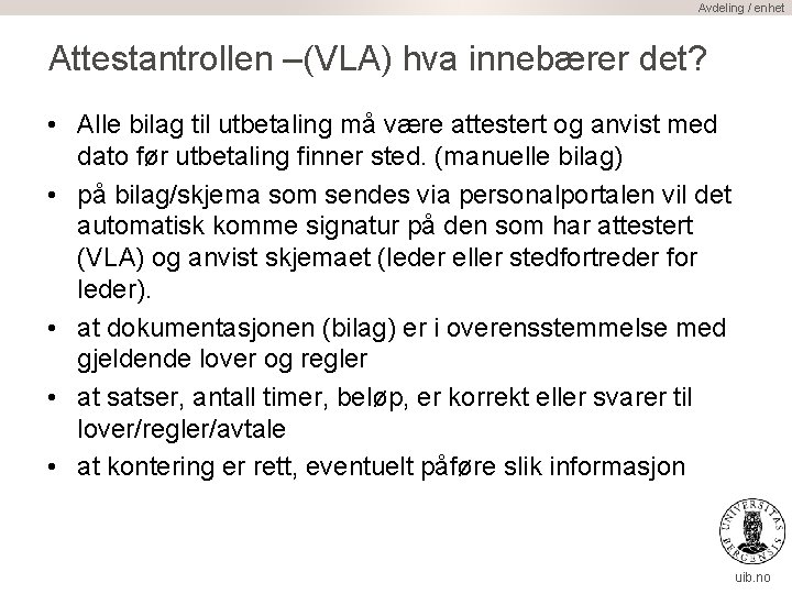 Avdeling / enhet Attestantrollen –(VLA) hva innebærer det? • Alle bilag til utbetaling må