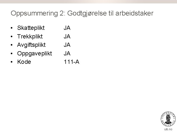 Oppsummering 2: Godtgjørelse til arbeidstaker • • • Skatteplikt Trekkplikt Avgiftsplikt Oppgaveplikt Kode JA