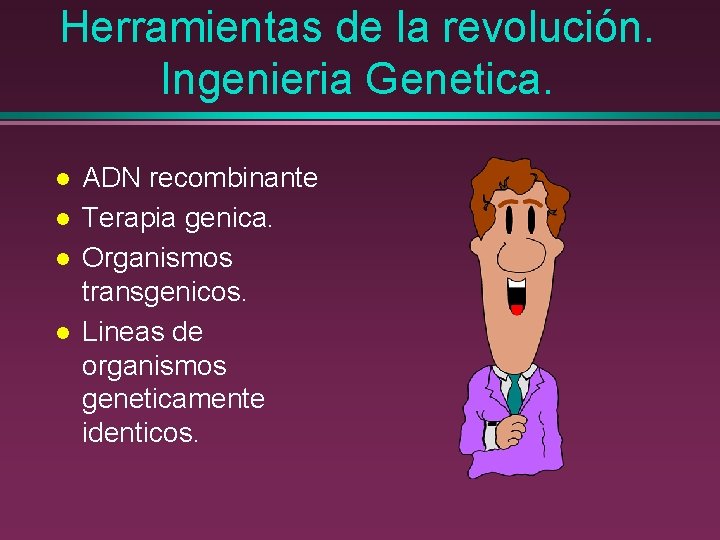 Herramientas de la revolución. Ingenieria Genetica. l l ADN recombinante Terapia genica. Organismos transgenicos.