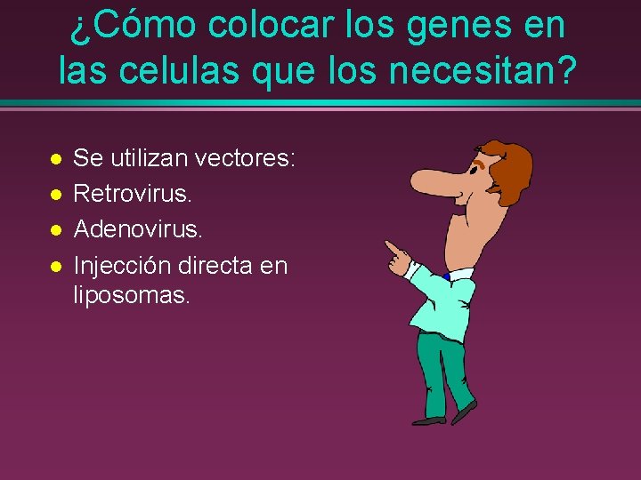 ¿Cómo colocar los genes en las celulas que los necesitan? l l Se utilizan