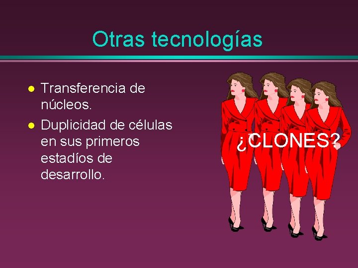 Otras tecnologías l l Transferencia de núcleos. Duplicidad de células en sus primeros estadíos