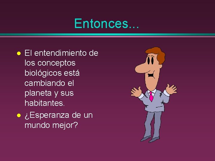 Entonces. . . l l El entendimiento de los conceptos biológicos está cambiando el