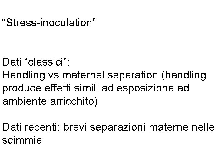 “Stress-inoculation” Dati “classici”: Handling vs maternal separation (handling produce effetti simili ad esposizione ad