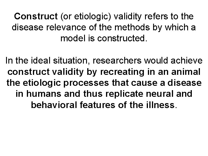 Construct (or etiologic) validity refers to the disease relevance of the methods by which