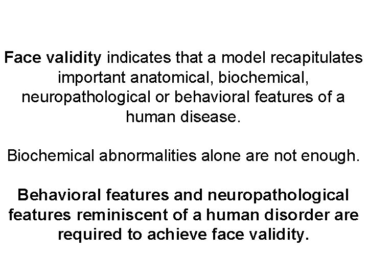 Face validity indicates that a model recapitulates important anatomical, biochemical, neuropathological or behavioral features