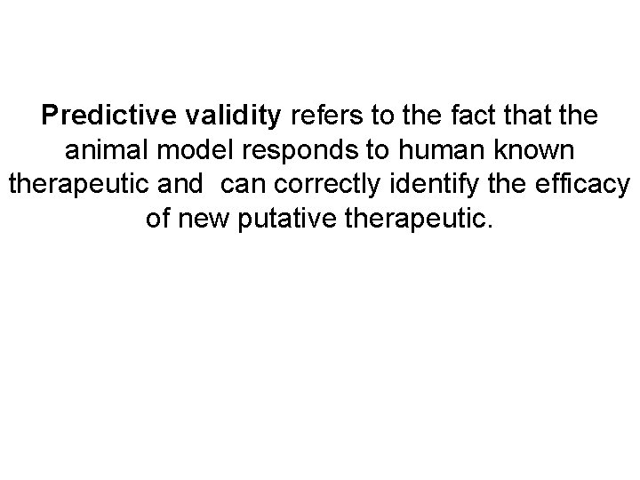 Predictive validity refers to the fact that the animal model responds to human known