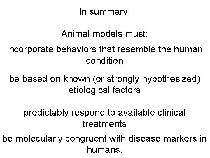 In summary: Animal models must: incorporate behaviors that resemble the human condition be based