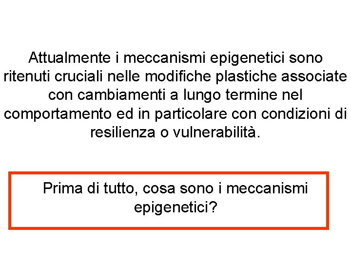 Attualmente i meccanismi epigenetici sono ritenuti cruciali nelle modifiche plastiche associate con cambiamenti a