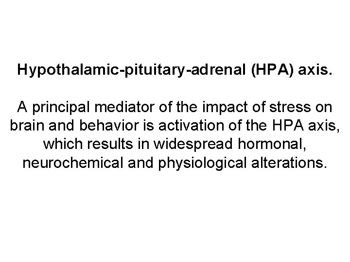 Hypothalamic-pituitary-adrenal (HPA) axis. A principal mediator of the impact of stress on brain and