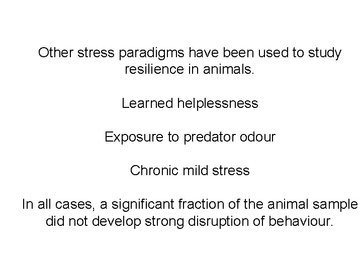 Other stress paradigms have been used to study resilience in animals. Learned helplessness Exposure