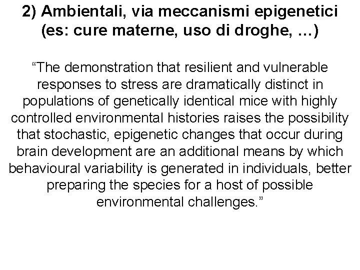 2) Ambientali, via meccanismi epigenetici (es: cure materne, uso di droghe, …) “The demonstration