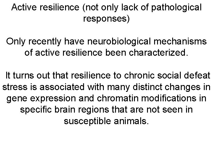 Active resilience (not only lack of pathological responses) Only recently have neurobiological mechanisms of