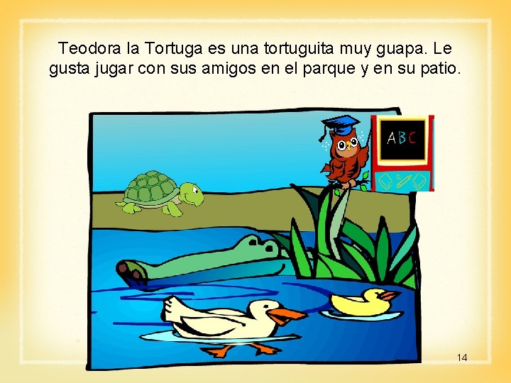 Teodora la Tortuga es una tortuguita muy guapa. Le gusta jugar con sus amigos