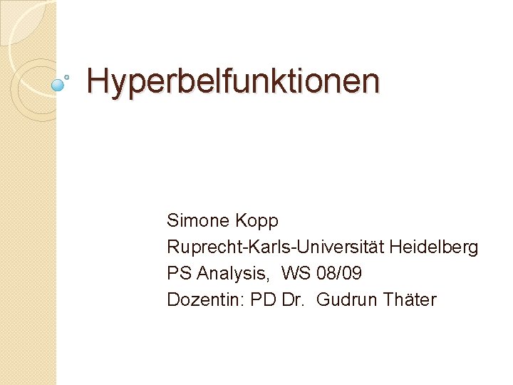 Hyperbelfunktionen Simone Kopp Ruprecht-Karls-Universität Heidelberg PS Analysis, WS 08/09 Dozentin: PD Dr. Gudrun Thäter