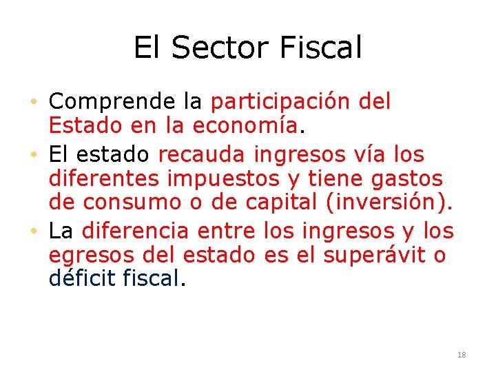 El Sector Fiscal • Comprende la participación del Estado en la economía. • El