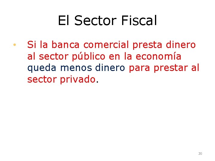 El Sector Fiscal • Si la banca comercial presta dinero al sector público en