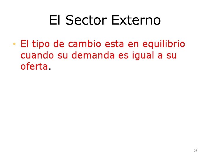 El Sector Externo • El tipo de cambio esta en equilibrio cuando su demanda