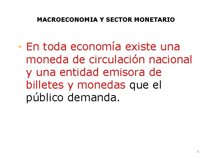 MACROECONOMIA Y SECTOR MONETARIO • En toda economía existe una moneda de circulación nacional