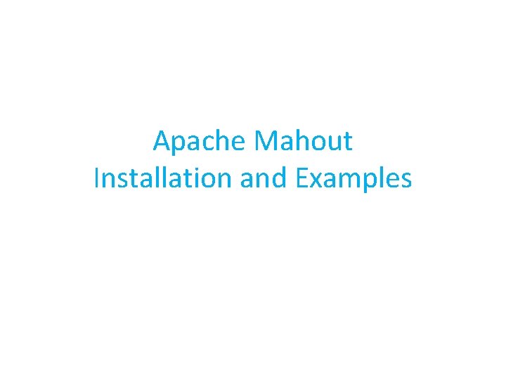 Apache Mahout Installation and Examples Pre requisites Java