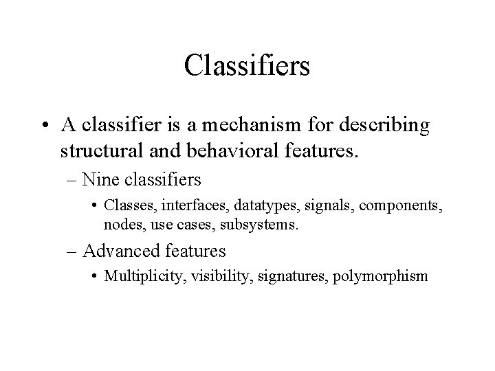 Classifiers • A classifier is a mechanism for describing structural and behavioral features. – Classifiers • A classifier is a mechanism for describing structural and behavioral features. –