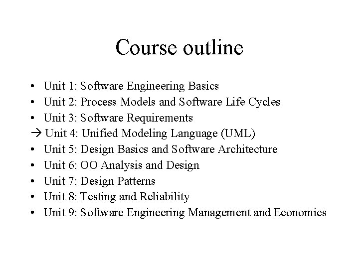 Course outline • Unit 1: Software Engineering Basics • Unit 2: Process Models and Course outline • Unit 1: Software Engineering Basics • Unit 2: Process Models and