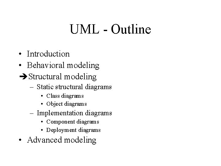 UML - Outline • Introduction • Behavioral modeling Structural modeling – Static structural diagrams UML - Outline • Introduction • Behavioral modeling Structural modeling – Static structural diagrams