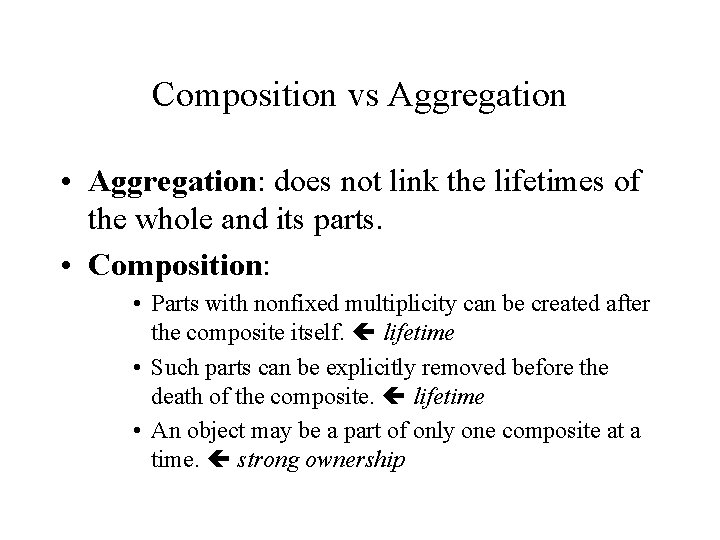 Composition vs Aggregation • Aggregation: does not link the lifetimes of the whole and Composition vs Aggregation • Aggregation: does not link the lifetimes of the whole and