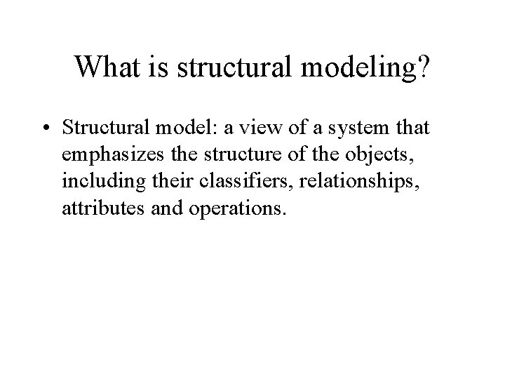 What is structural modeling? • Structural model: a view of a system that emphasizes What is structural modeling? • Structural model: a view of a system that emphasizes