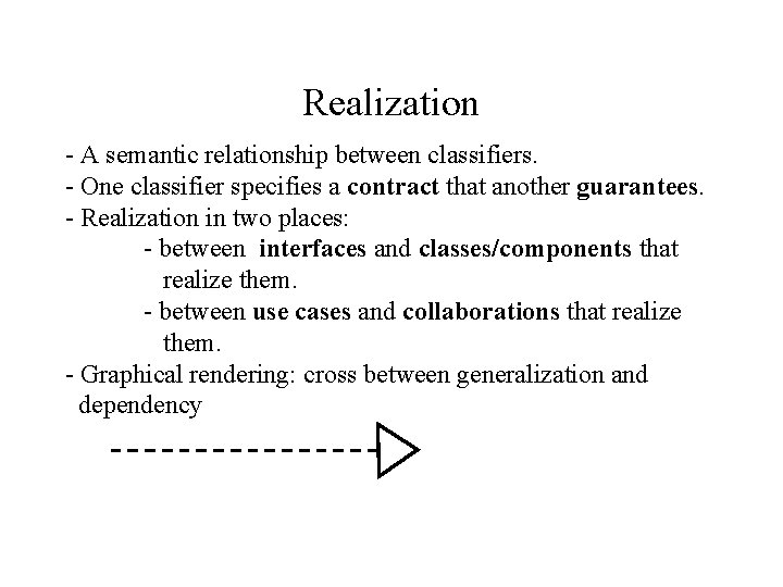 Realization - A semantic relationship between classifiers. - One classifier specifies a contract that Realization - A semantic relationship between classifiers. - One classifier specifies a contract that