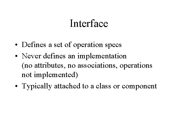Interface • Defines a set of operation specs • Never defines an implementation (no Interface • Defines a set of operation specs • Never defines an implementation (no