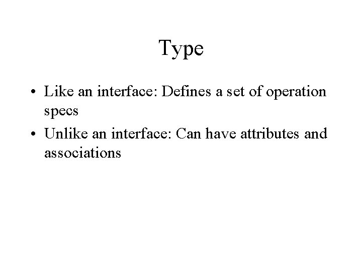Type • Like an interface: Defines a set of operation specs • Unlike an Type • Like an interface: Defines a set of operation specs • Unlike an