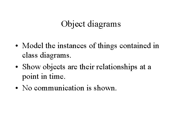 Object diagrams • Model the instances of things contained in class diagrams. • Show Object diagrams • Model the instances of things contained in class diagrams. • Show