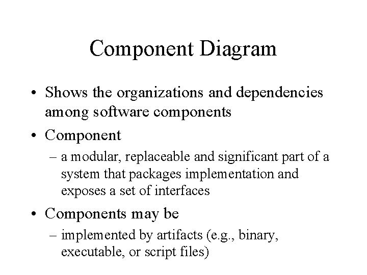 Component Diagram • Shows the organizations and dependencies among software components • Component – Component Diagram • Shows the organizations and dependencies among software components • Component –