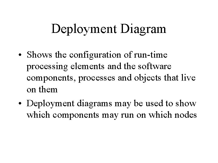 Deployment Diagram • Shows the configuration of run-time processing elements and the software components, Deployment Diagram • Shows the configuration of run-time processing elements and the software components,