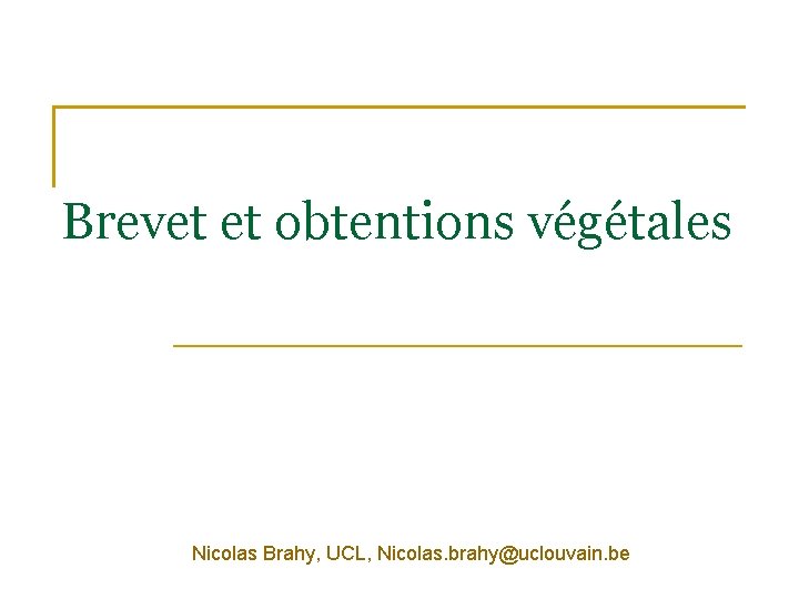 Brevet et obtentions végétales Nicolas Brahy, UCL, Nicolas. brahy@uclouvain. be 