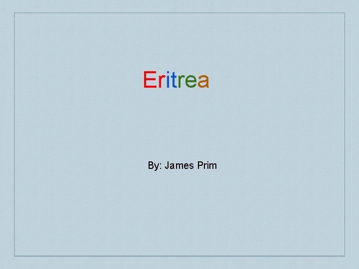 Eritrea By: James Prim 