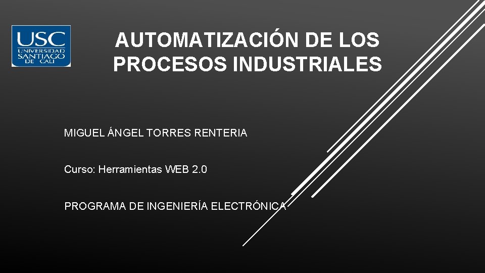 AUTOMATIZACIÓN DE LOS PROCESOS INDUSTRIALES MIGUEL ÁNGEL TORRES RENTERIA Curso: Herramientas WEB 2. 0