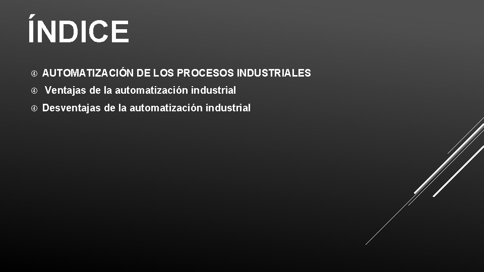 ÍNDICE AUTOMATIZACIÓN DE LOS PROCESOS INDUSTRIALES Ventajas de la automatización industrial Desventajas de la