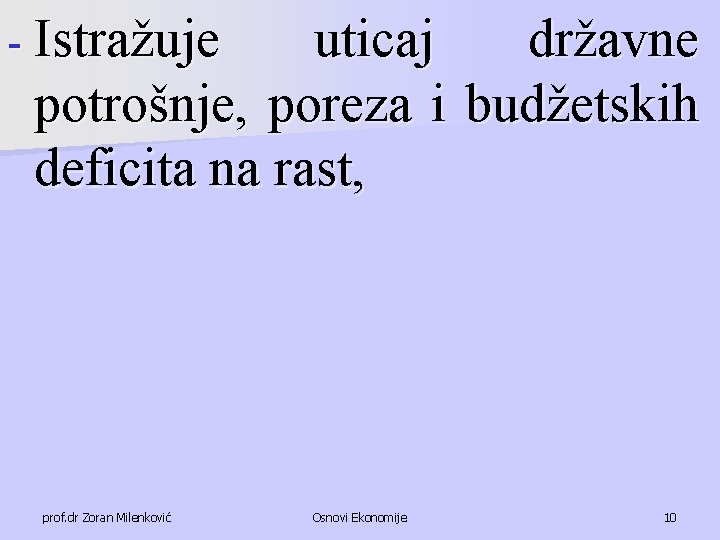- Istražuje uticaj državne potrošnje, poreza i budžetskih deficita na rast, prof. dr Zoran