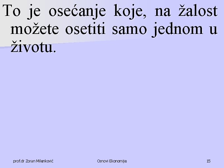 To je osećanje koje, na žalost možete osetiti samo jednom u životu. prof. dr