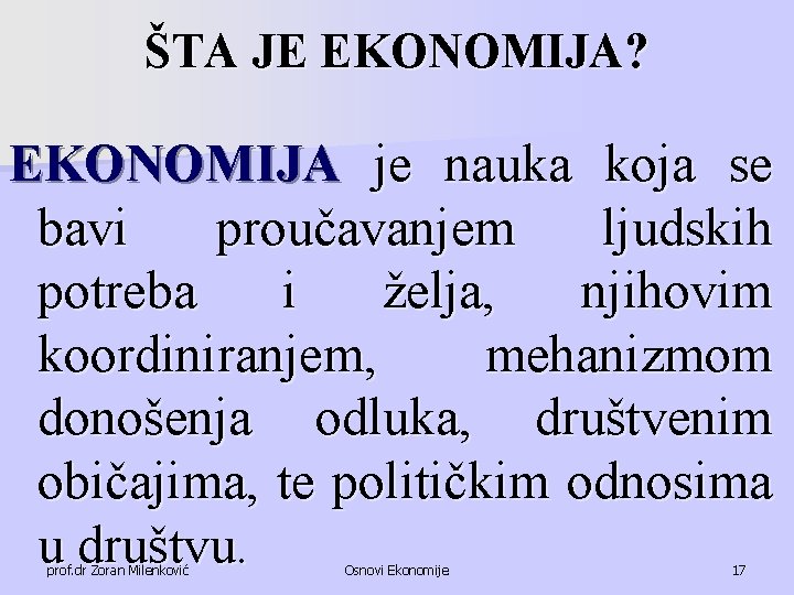 ŠTA JE EKONOMIJA? EKONOMIJA je nauka koja se bavi proučavanjem ljudskih potreba i želja,