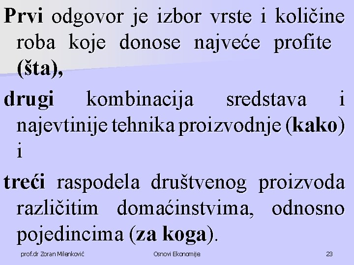 Prvi odgovor je izbor vrste i količine roba koje donose najveće profite (šta), drugi