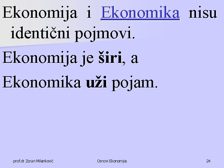 Ekonomija i Ekonomika nisu identični pojmovi. Ekonomija je širi, a Ekonomika uži pojam. prof.