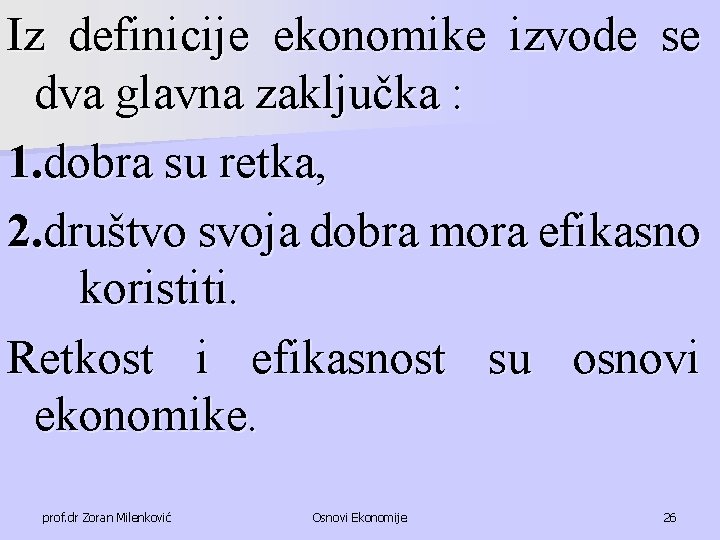 Iz definicije ekonomike izvode se dva glavna zaključka : 1. dobra su retka, 2.