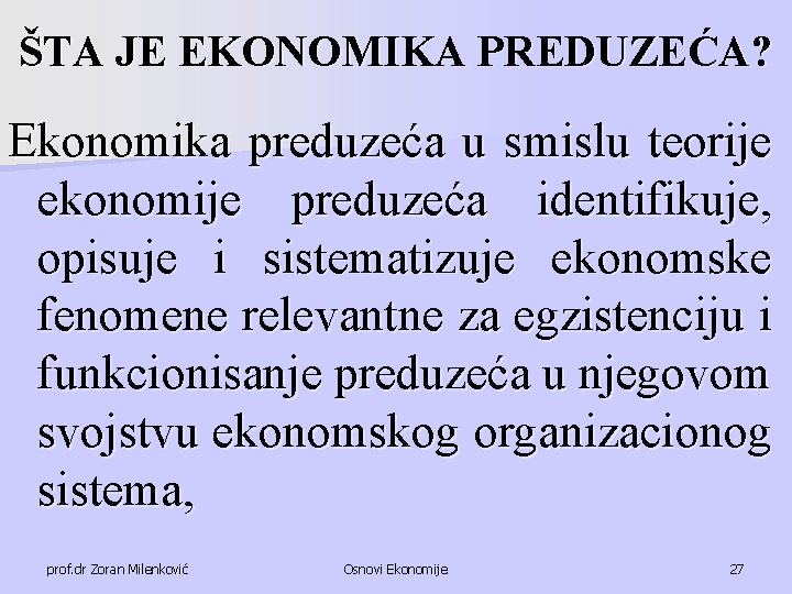 ŠTA JE EKONOMIKA PREDUZEĆA? Ekonomika preduzeća u smislu teorije ekonomije preduzeća identifikuje, opisuje i