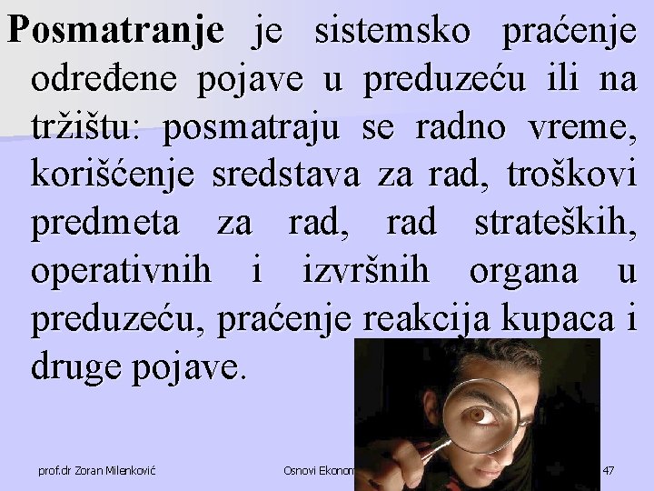 Posmatranje je sistemsko praćenje određene pojave u preduzeću ili na tržištu: posmatraju se radno