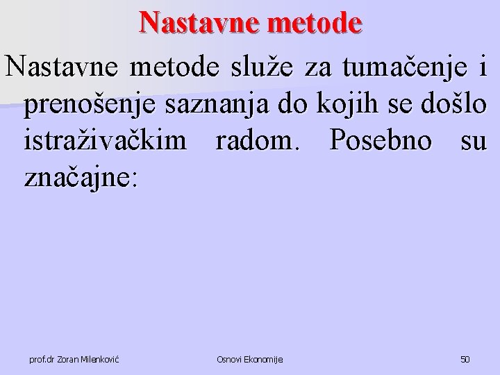 Nastavne metode služe za tumačenje i prenošenje saznanja do kojih se došlo istraživačkim radom.