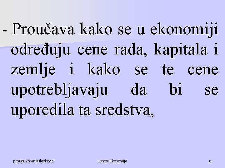 - Proučava kako se u ekonomiji određuju cene rada, kapitala i zemlje i kako