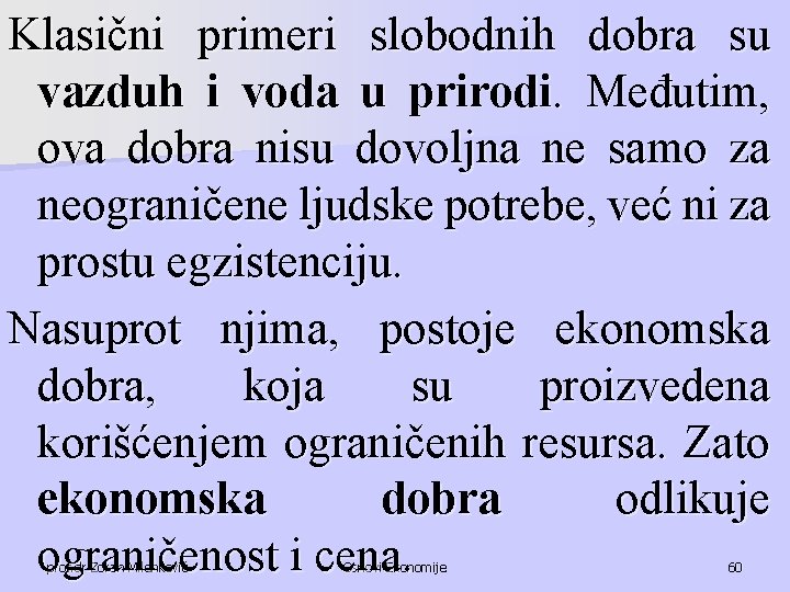 Klasični primeri slobodnih dobra su vazduh i voda u prirodi. Međutim, ova dobra nisu