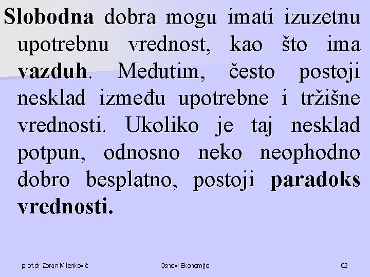 Slobodna dobra mogu imati izuzetnu upotrebnu vrednost, kao što ima vazduh. Međutim, često postoji